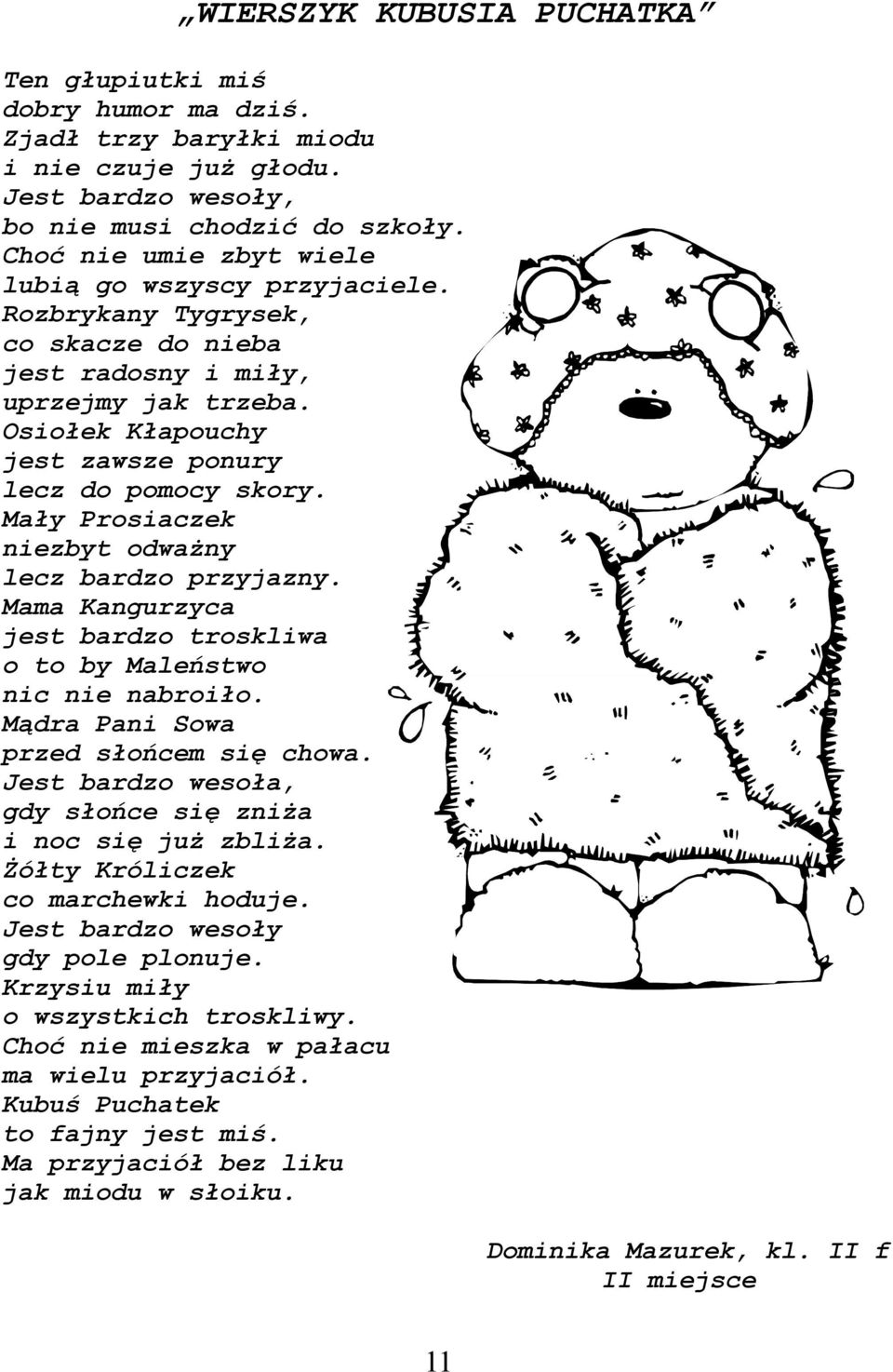 Mały Prosiaczek niezbyt odważny lecz bardzo przyjazny. Mama Kangurzyca jest bardzo troskliwa o to by Maleństwo nic nie nabroiło. Mądra Pani Sowa przed słońcem się chowa.