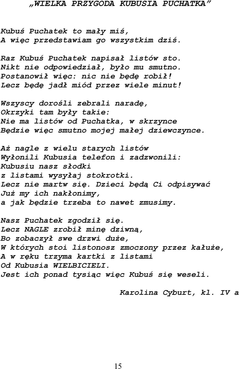 Wszyscy dorośli zebrali naradę, Okrzyki tam były takie: Nie ma listów od Puchatka, w skrzynce Będzie więc smutno mojej małej dziewczynce.