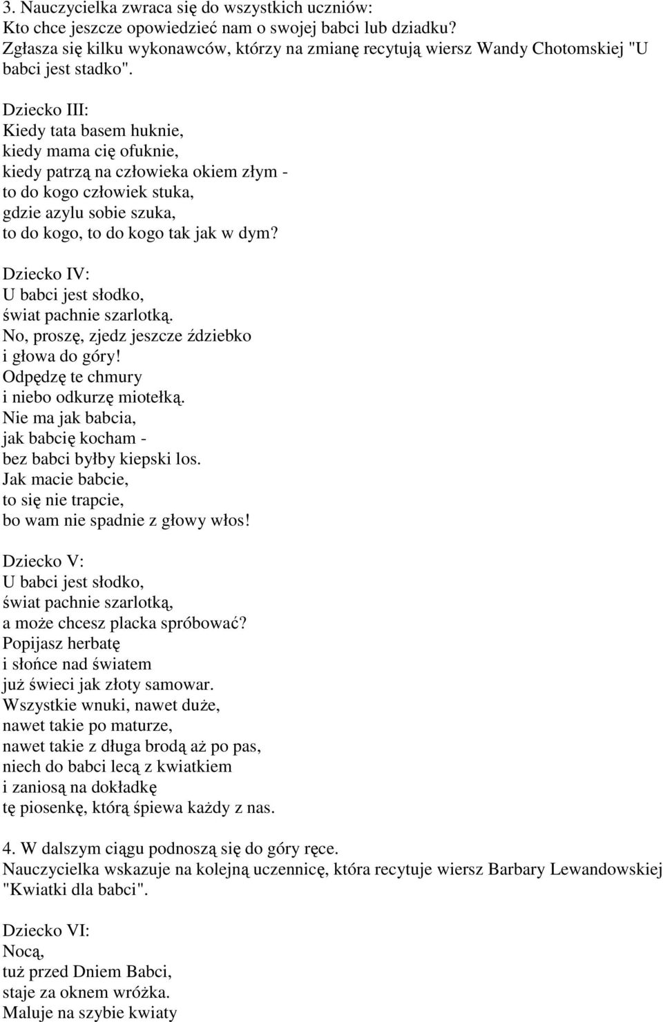 Dziecko III: Kiedy tata basem huknie, kiedy mama cię ofuknie, kiedy patrzą na człowieka okiem złym - to do kogo człowiek stuka, gdzie azylu sobie szuka, to do kogo, to do kogo tak jak w dym?