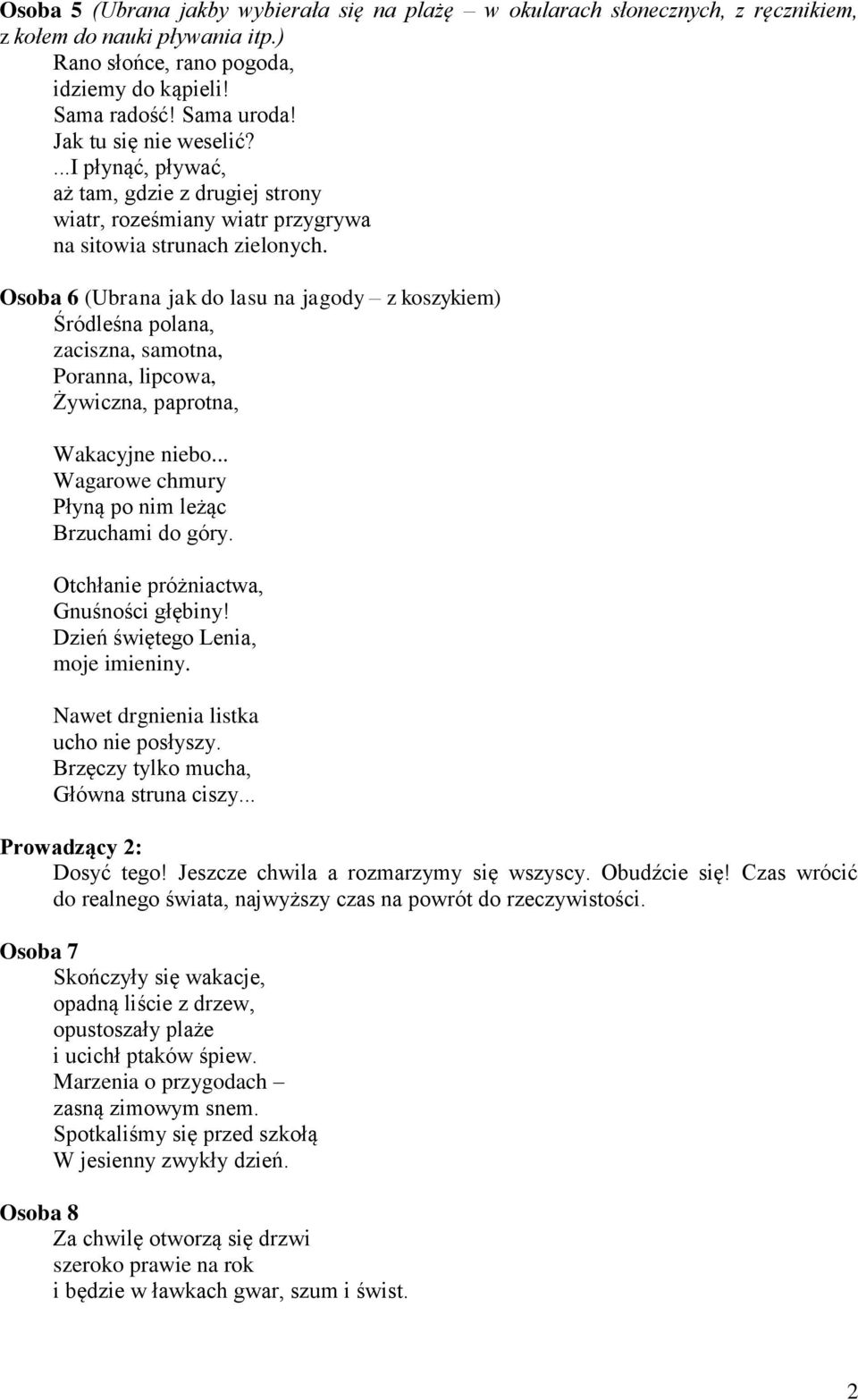 Osoba 6 (Ubrana jak do lasu na jagody z koszykiem) Śródleśna polana, zaciszna, samotna, Poranna, lipcowa, Żywiczna, paprotna, Wakacyjne niebo... Wagarowe chmury Płyną po nim leżąc Brzuchami do góry.