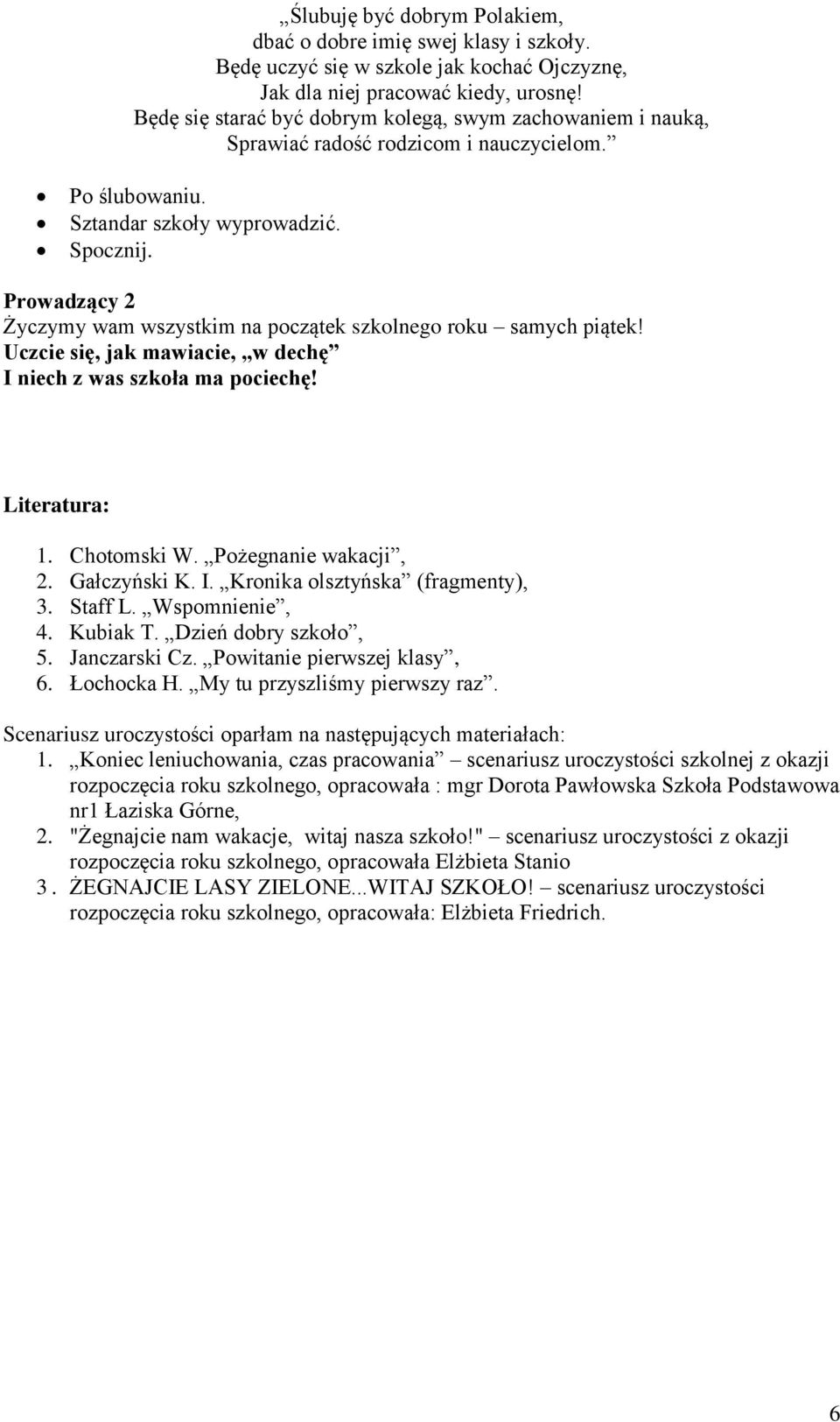 Prowadzący 2 Życzymy wam wszystkim na początek szkolnego roku samych piątek! Uczcie się, jak mawiacie, w dechę I niech z was szkoła ma pociechę! Literatura: 1. Chotomski W. Pożegnanie wakacji, 2.