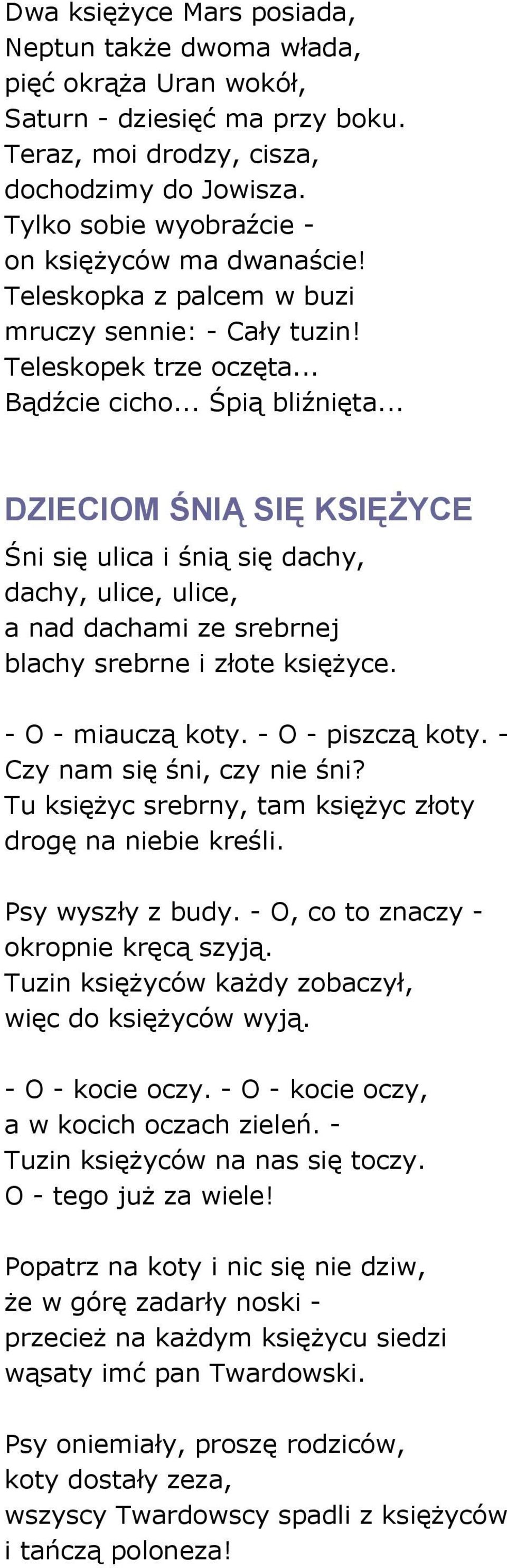 .. DZIECIOM ŚNIĄ SIĘ KSIĘŻYCE Śni się ulica i śnią się dachy, dachy, ulice, ulice, a nad dachami ze srebrnej blachy srebrne i złote księżyce. - O - miauczą koty. - O - piszczą koty.