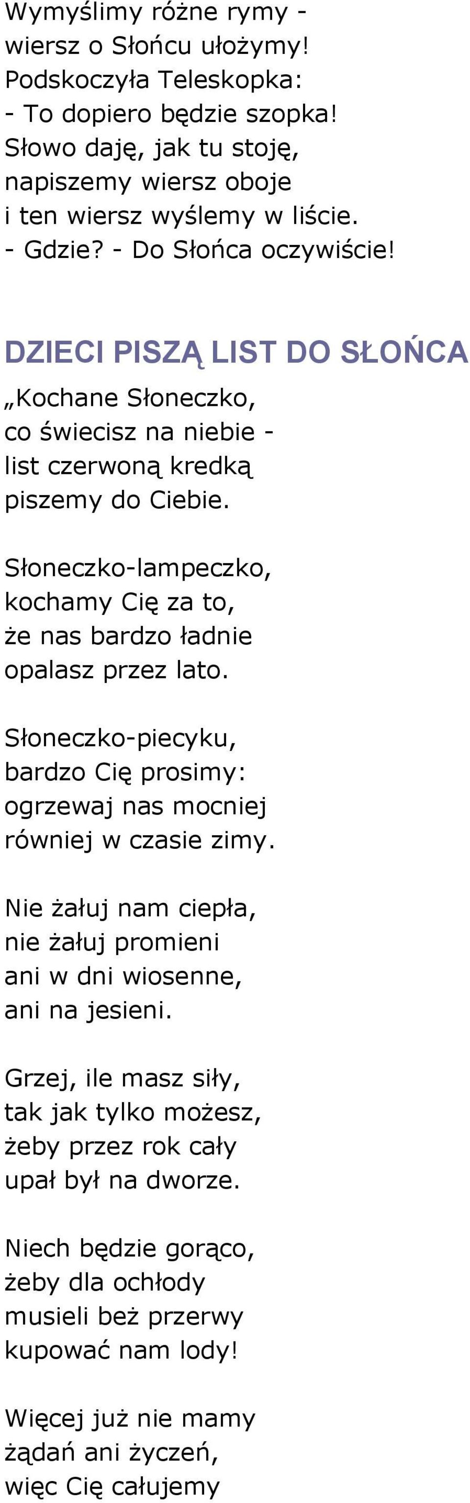 Słoneczko-lampeczko, kochamy Cię za to, że nas bardzo ładnie opalasz przez lato. Słoneczko-piecyku, bardzo Cię prosimy: ogrzewaj nas mocniej równiej w czasie zimy.