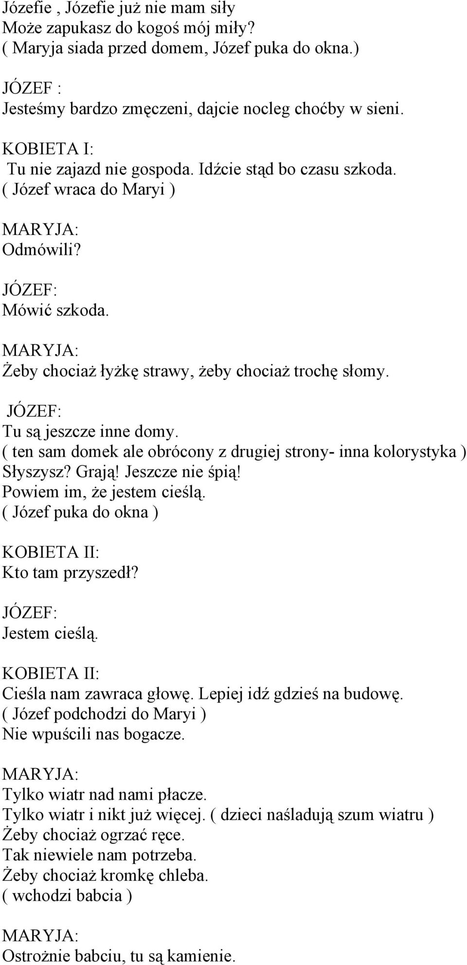 ( ten sam domek ale obrócony z drugiej strony- inna kolorystyka ) Słyszysz? Grają! Jeszcze nie śpią! Powiem im, że jestem cieślą. ( Józef puka do okna ) KOBIETA II: Kto tam przyszedł? Jestem cieślą.