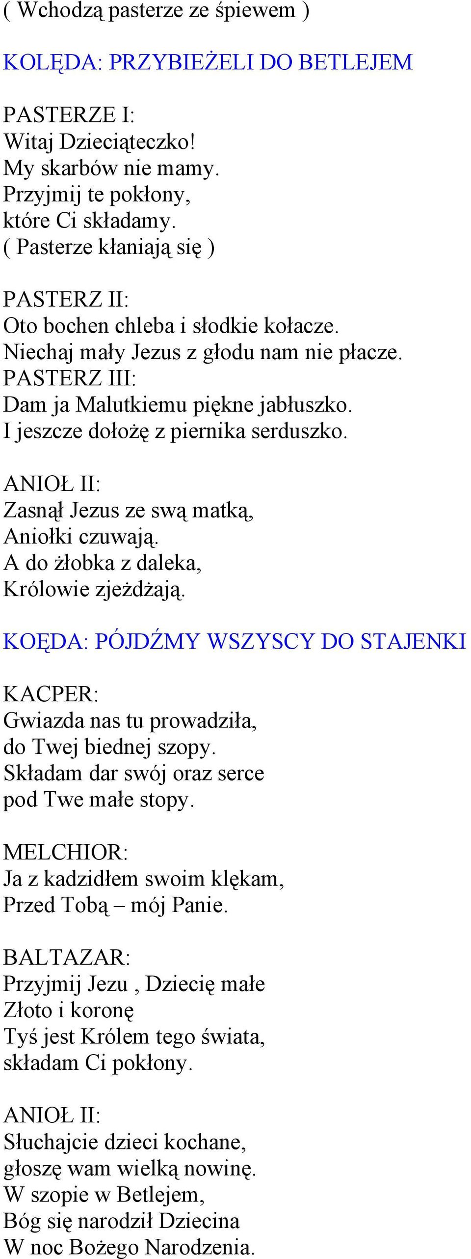 I jeszcze dołożę z piernika serduszko. ANIOŁ II: Zasnął Jezus ze swą matką, Aniołki czuwają. A do żłobka z daleka, Królowie zjeżdżają.