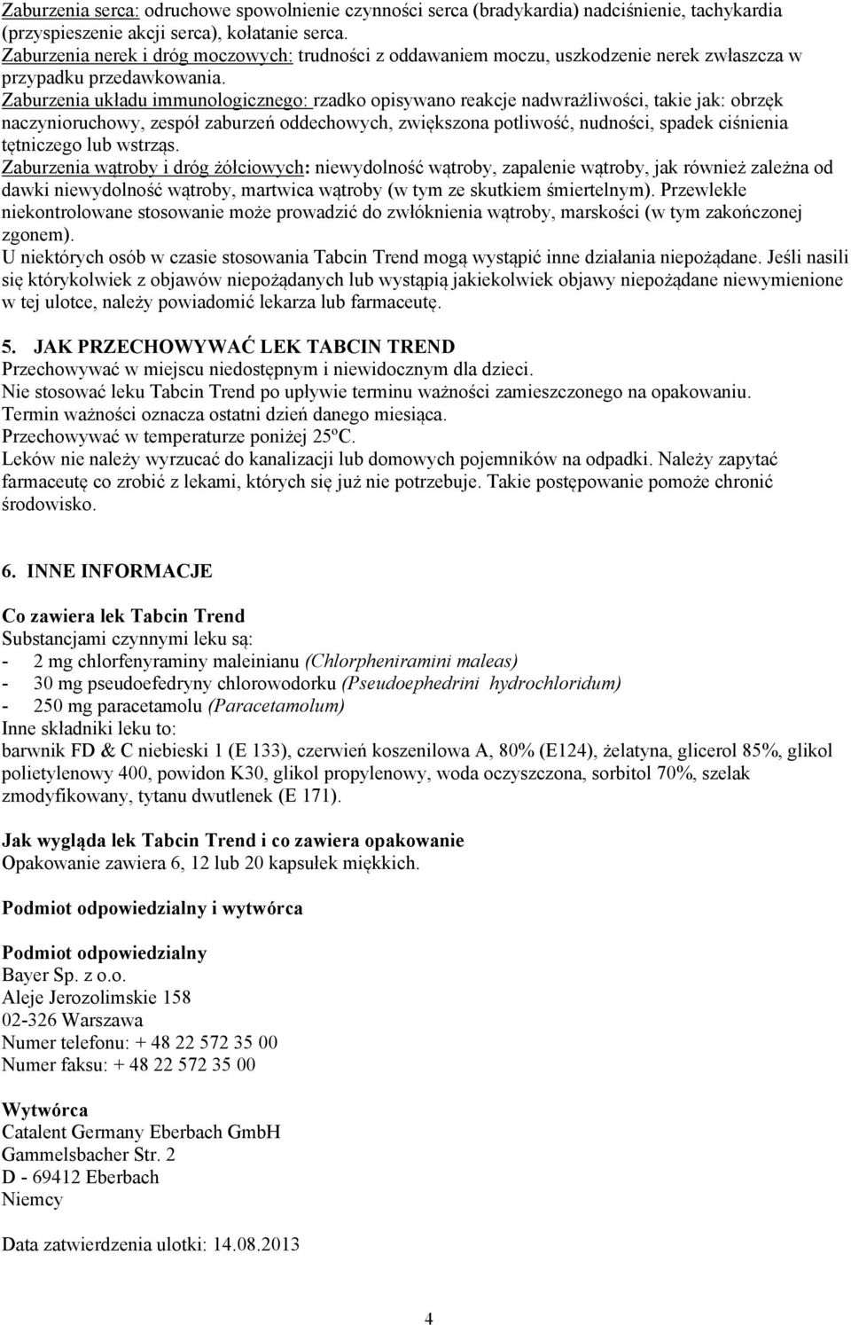 Zaburzenia układu immunologicznego: rzadko opisywano reakcje nadwrażliwości, takie jak: obrzęk naczynioruchowy, zespół zaburzeń oddechowych, zwiększona potliwość, nudności, spadek ciśnienia