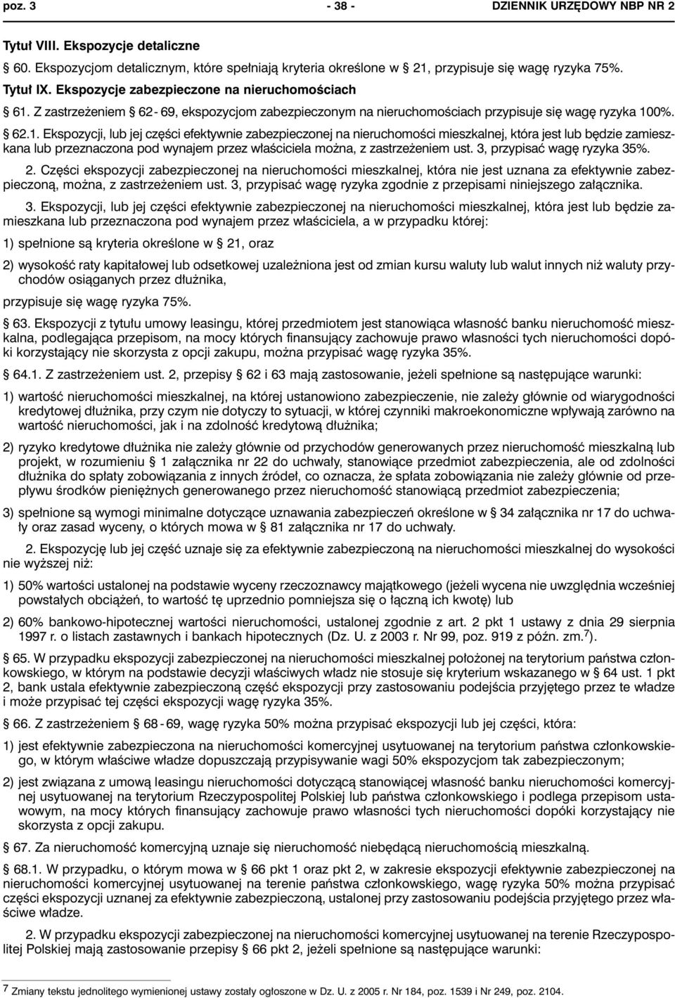 Z zastrzeżeniem 62-69, ekspozycjom zabezpieczonym na nieruchomościach przypisuje się wagę ryzyka 10