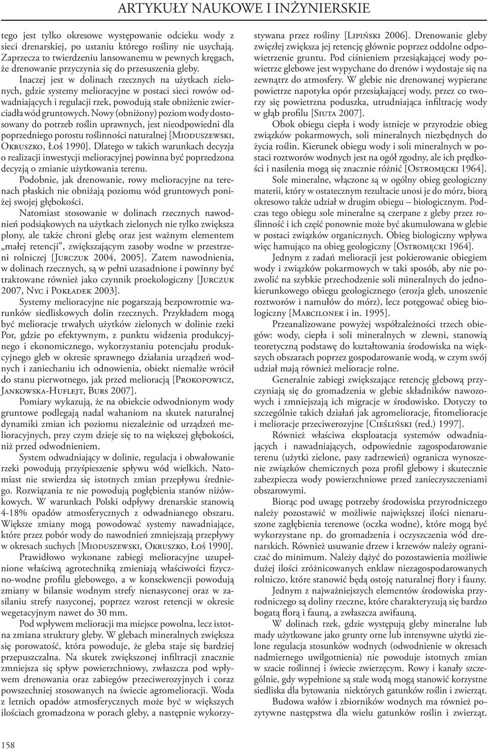 Inaczej jest w dolinach rzecznych na użytkach zielonych, gdzie systemy melioracyjne w postaci sieci rowów odwadniających i regulacji rzek, powodują stałe obniżenie zwierciadła wód gruntowych.