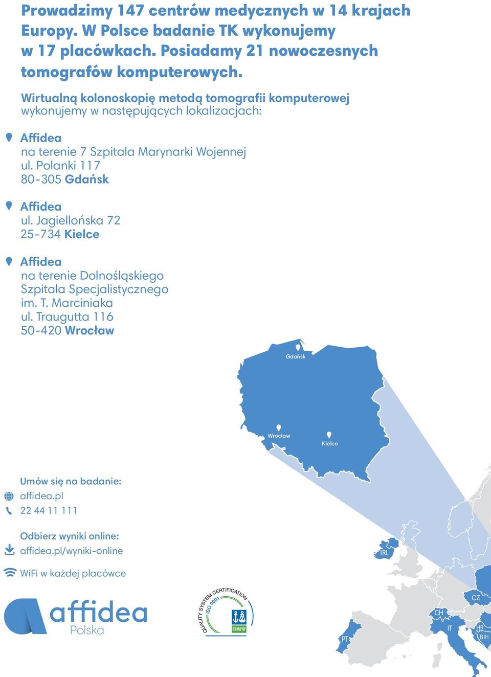 Polanki 117 80-305 Gdańsk Affidea ul. Jagiellońska 72 25-734 Kielce Affidea na terenie Dolnośląskiego Szpitala Specjalistycznego im. T. Marciniaka ul.