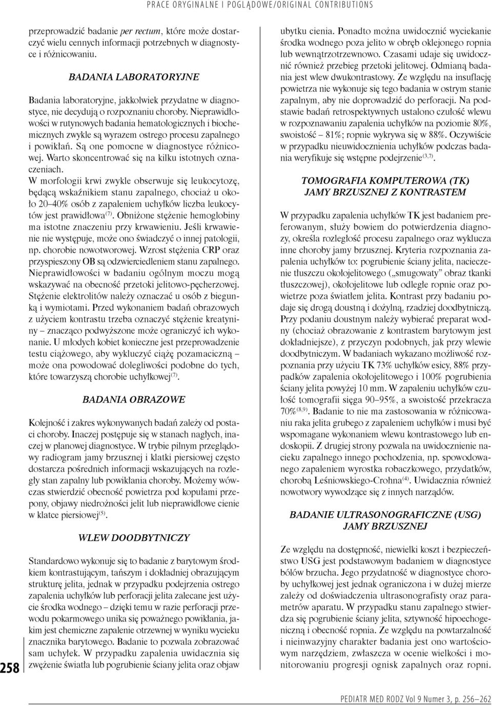 Nieprawidłowości w rutynowych badania hematologicznych i biochemicznych zwykle są wyrazem ostrego procesu zapalnego i powikłań. Są one pomocne w diagnostyce różnicowej.