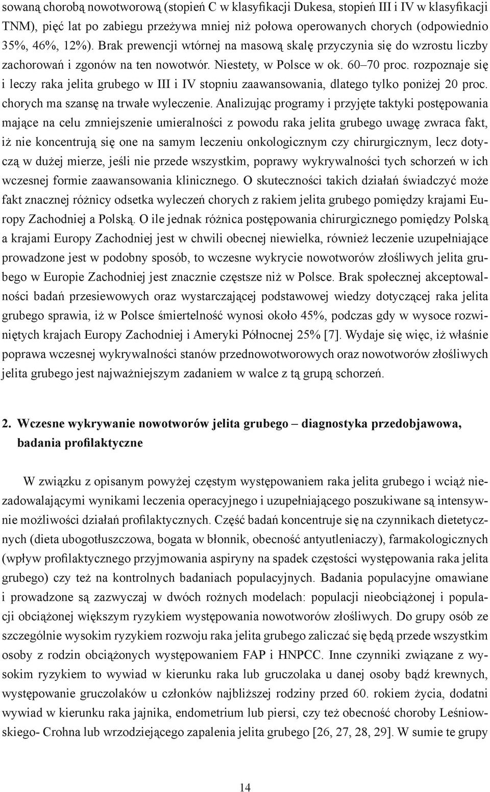 rozpoznaje się i leczy raka jelita grubego w III i IV stopniu zaawansowania, dlatego tylko poniżej 20 proc. chorych ma szansę na trwałe wyleczenie.