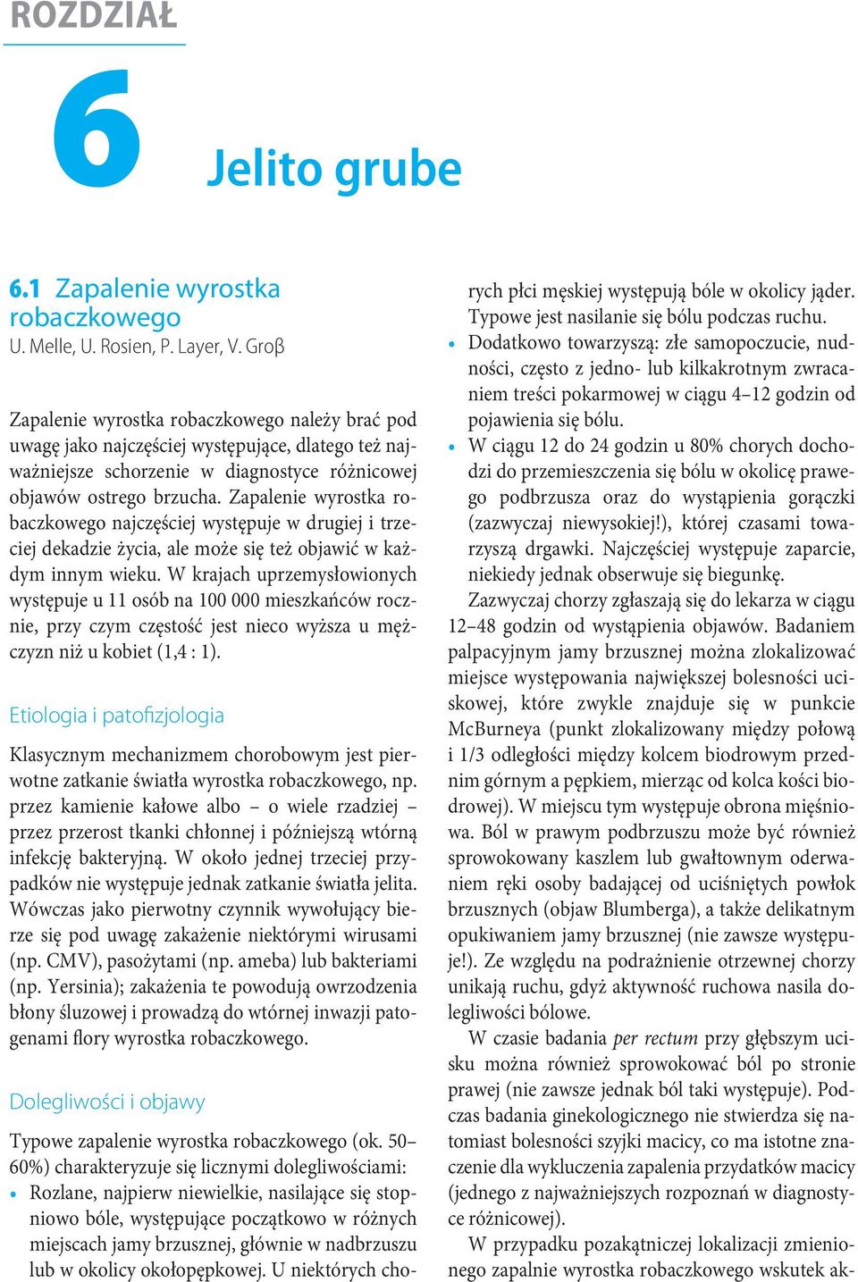 Zapalenie wyrostka robaczkowego najczęściej występuje w drugiej i trzeciej dekadzie życia, ale może się też objawić w każdym innym wieku.