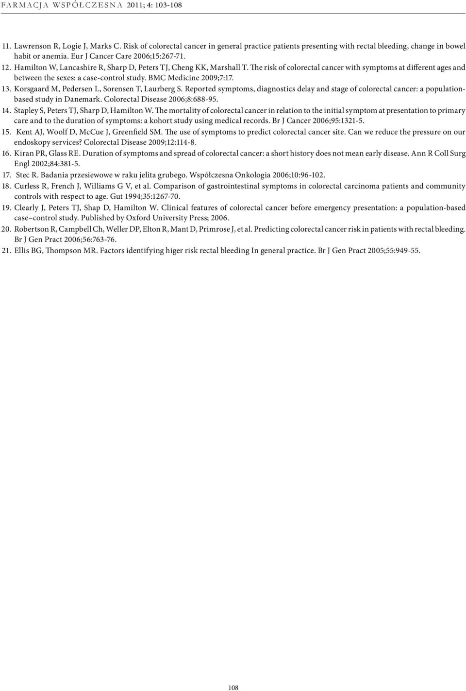 13. Korsgaard M, Pedersen L, Sorensen T, Laurberg S. Reported symptoms, diagnostics delay and stage of colorectal cancer: a populationbased study in Danemark. Colorectal Disease 2006;8:688-95. 14.