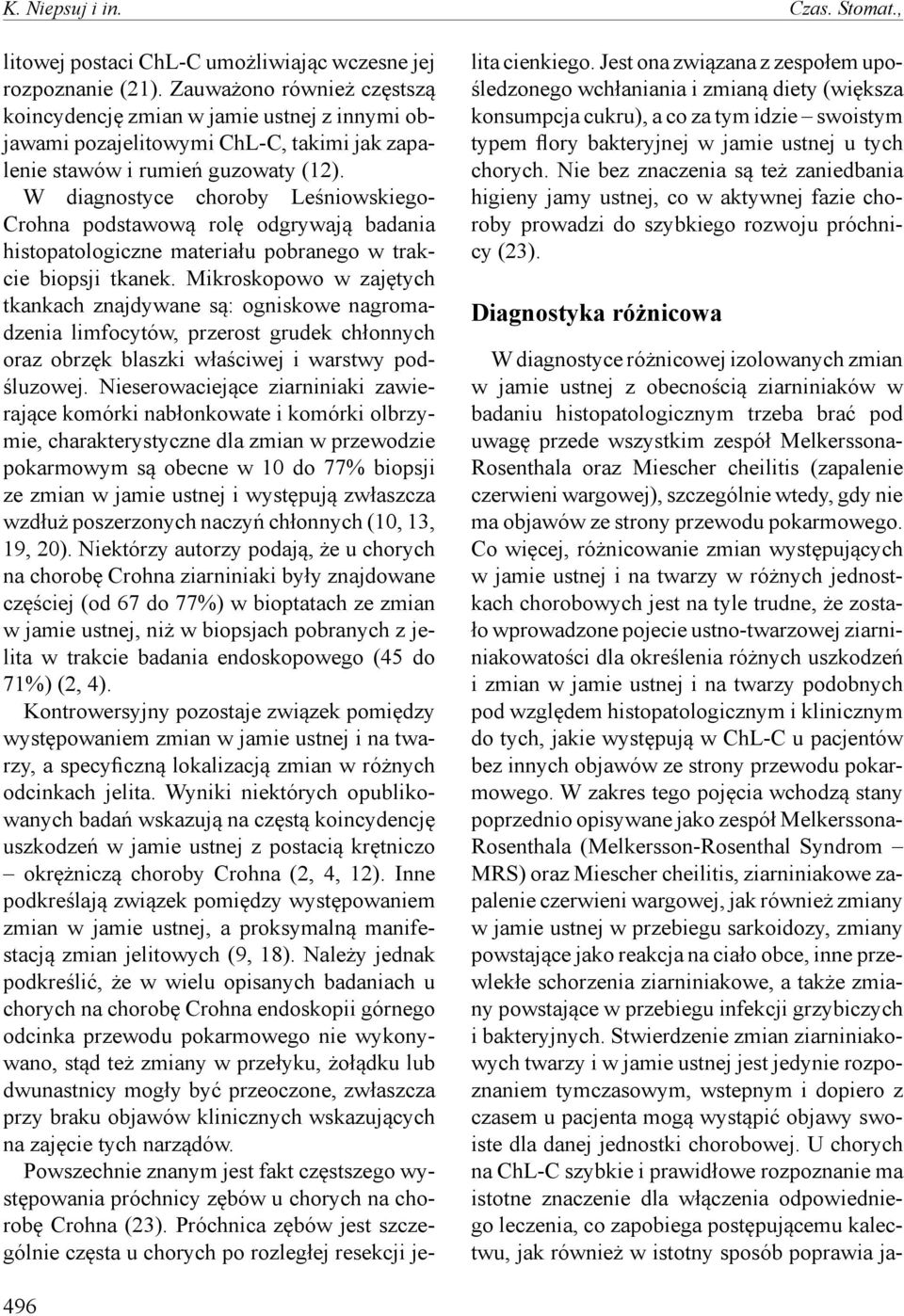 W diagnostyce choroby Leśniowskiego- Crohna podstawową rolę odgrywają badania histopatologiczne materiału pobranego w trakcie biopsji tkanek.