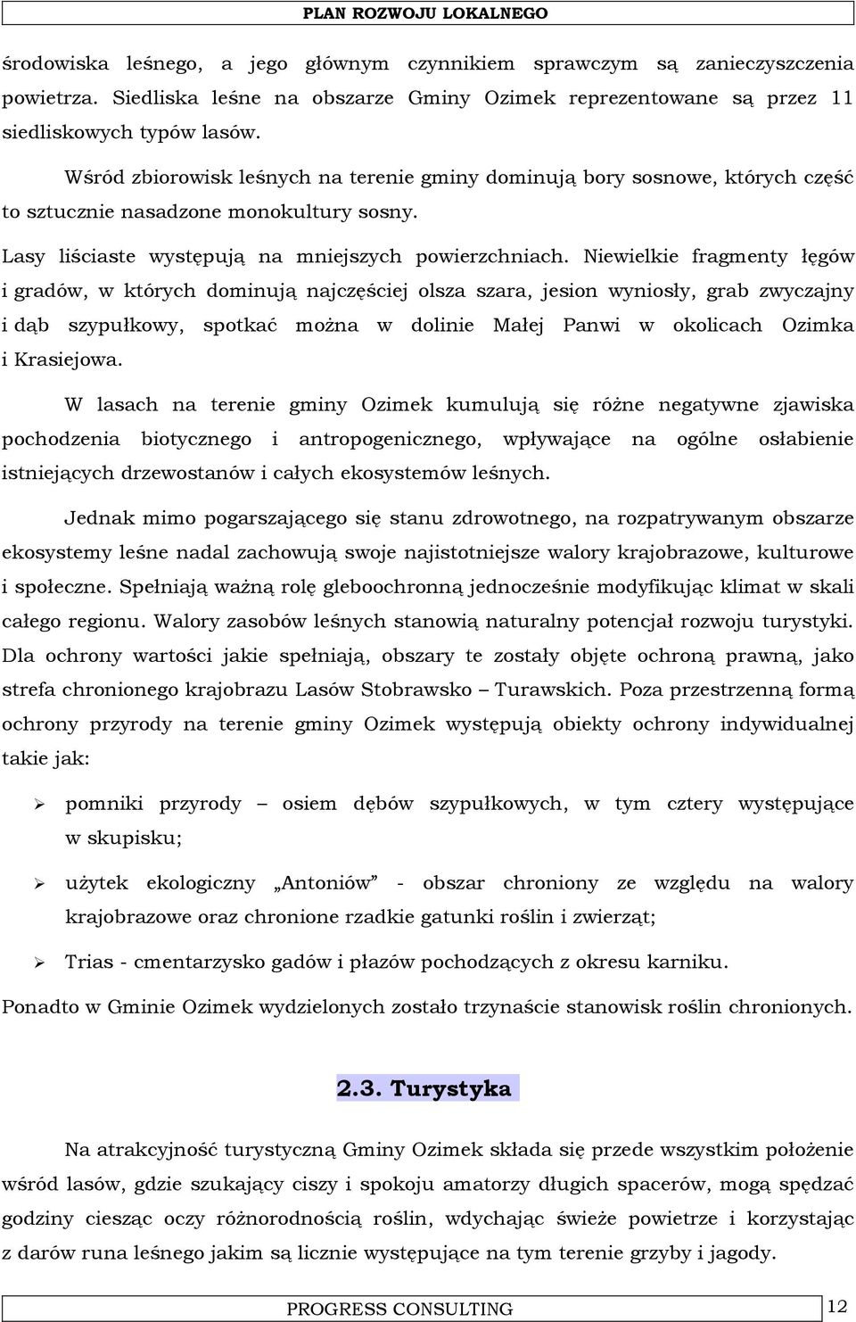 Niewielkie fragmenty łęgów i gradów, w których dominują najczęściej olsza szara, jesion wyniosły, grab zwyczajny i dąb szypułkowy, spotkać można w dolinie Małej Panwi w okolicach Ozimka i Krasiejowa.
