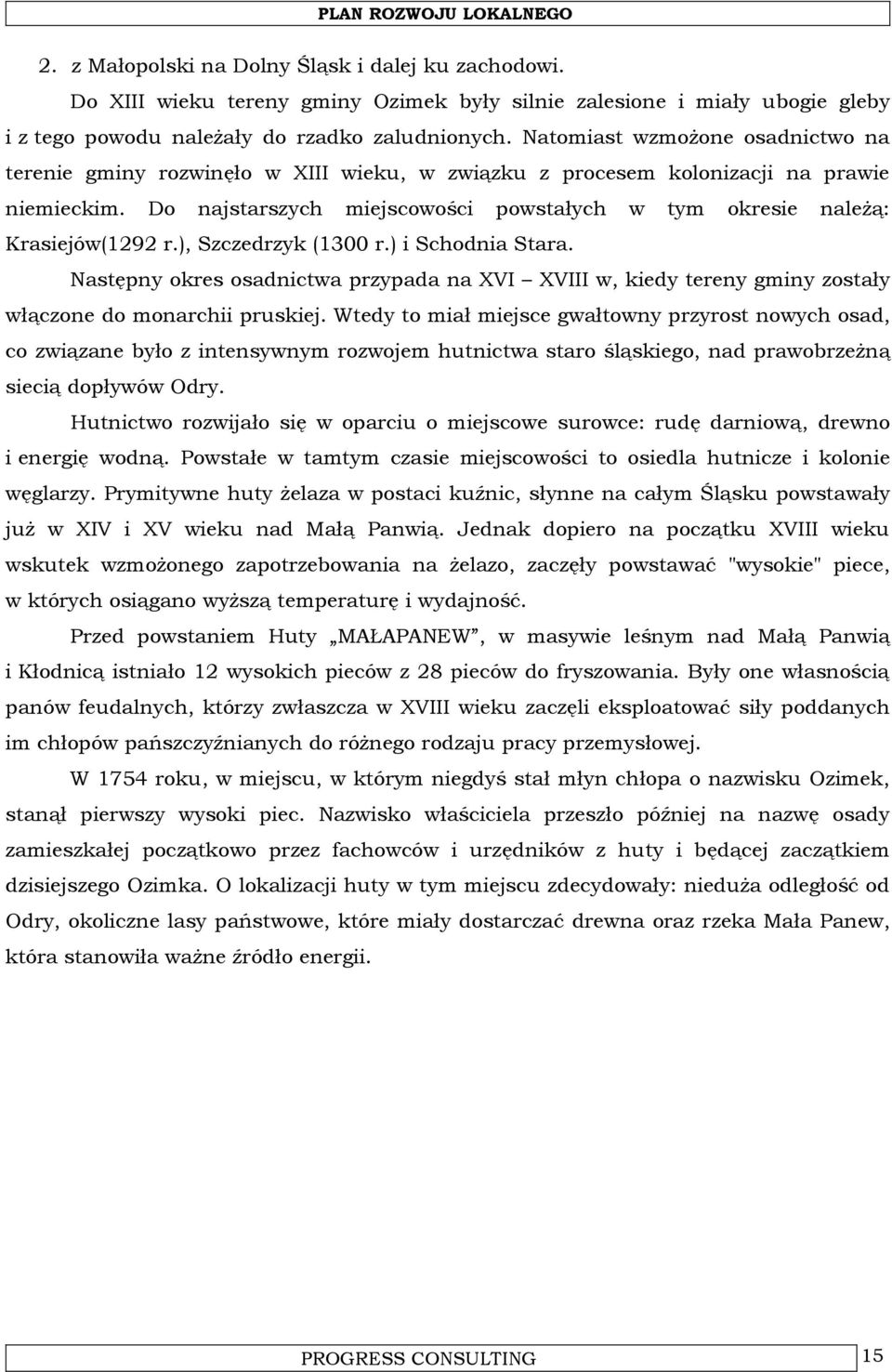 Do najstarszych miejscowości powstałych w tym okresie należą: Krasiejów(1292 r.), Szczedrzyk (1300 r.) i Schodnia Stara.