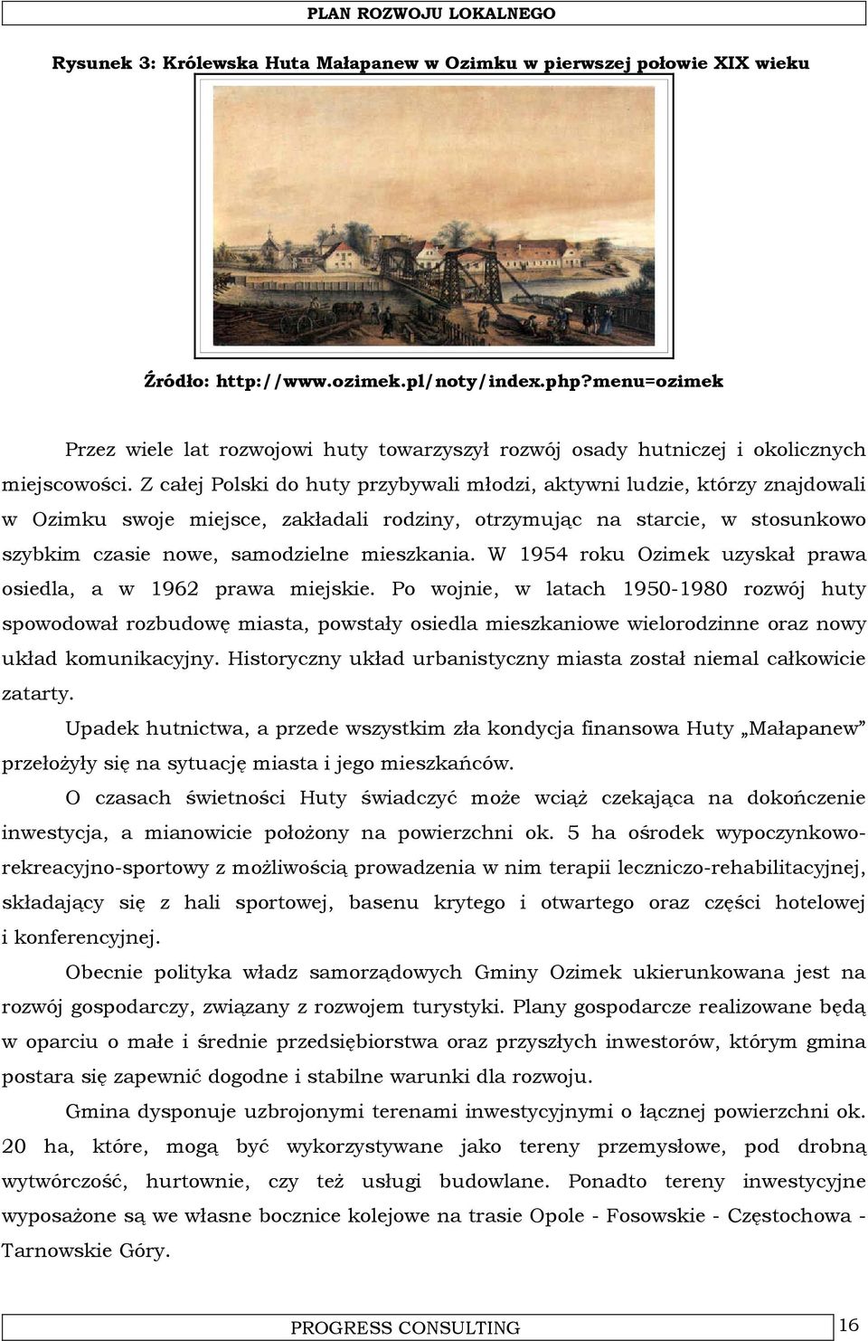 Z całej Polski do huty przybywali młodzi, aktywni ludzie, którzy znajdowali w Ozimku swoje miejsce, zakładali rodziny, otrzymując na starcie, w stosunkowo szybkim czasie nowe, samodzielne mieszkania.