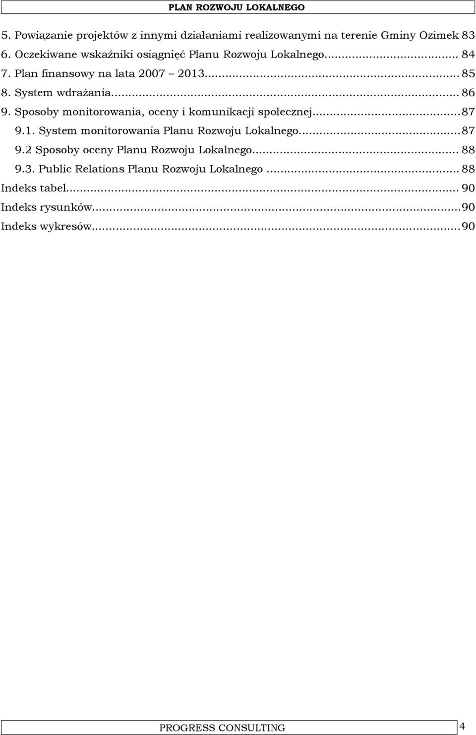 .. 86 9. Sposoby monitorowania, oceny i komunikacji społecznej...87 9.1. System monitorowania Planu Rozwoju Lokalnego...87 9.2 Sposoby oceny Planu Rozwoju Lokalnego.