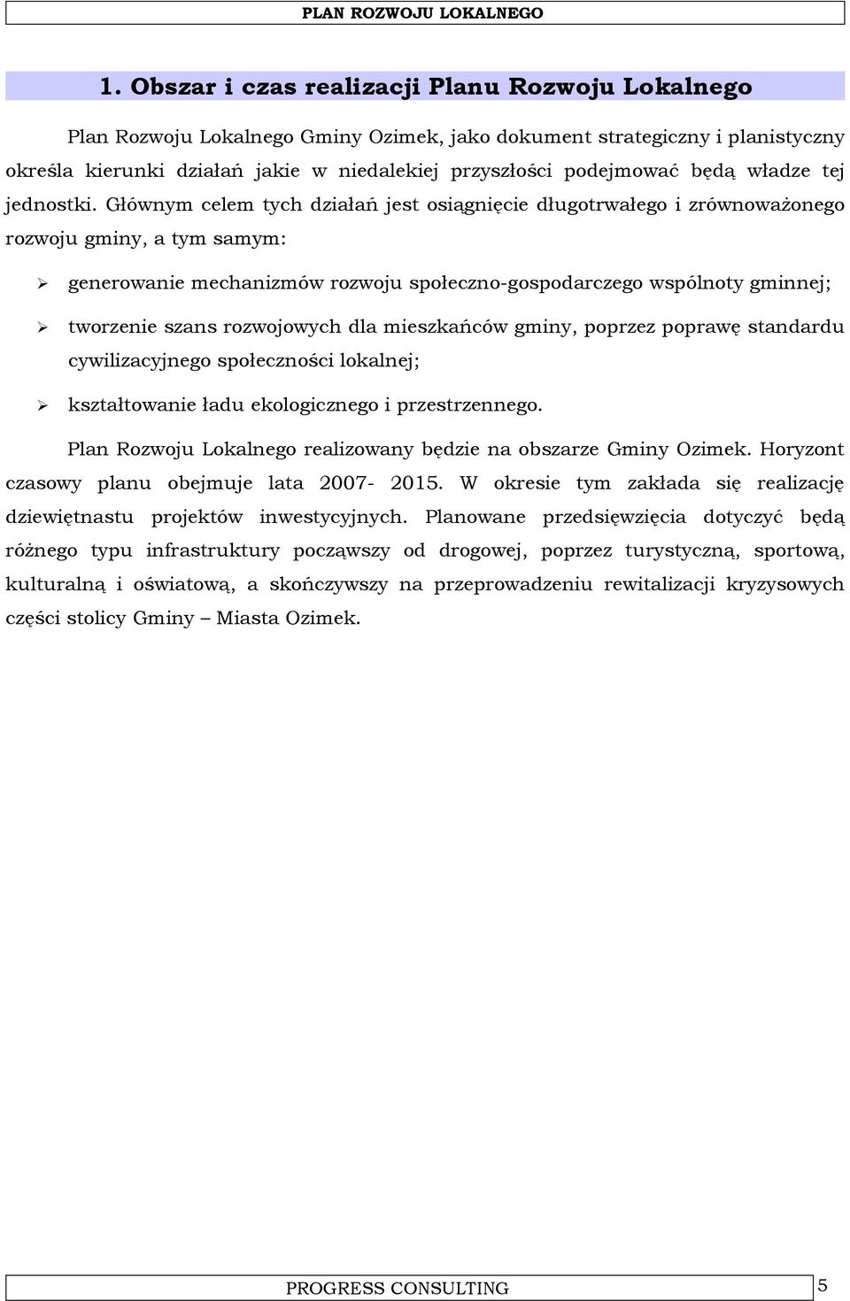 Głównym celem tych działań jest osiągnięcie długotrwałego i zrównoważonego rozwoju gminy, a tym samym: generowanie mechanizmów rozwoju społeczno-gospodarczego wspólnoty gminnej; tworzenie szans