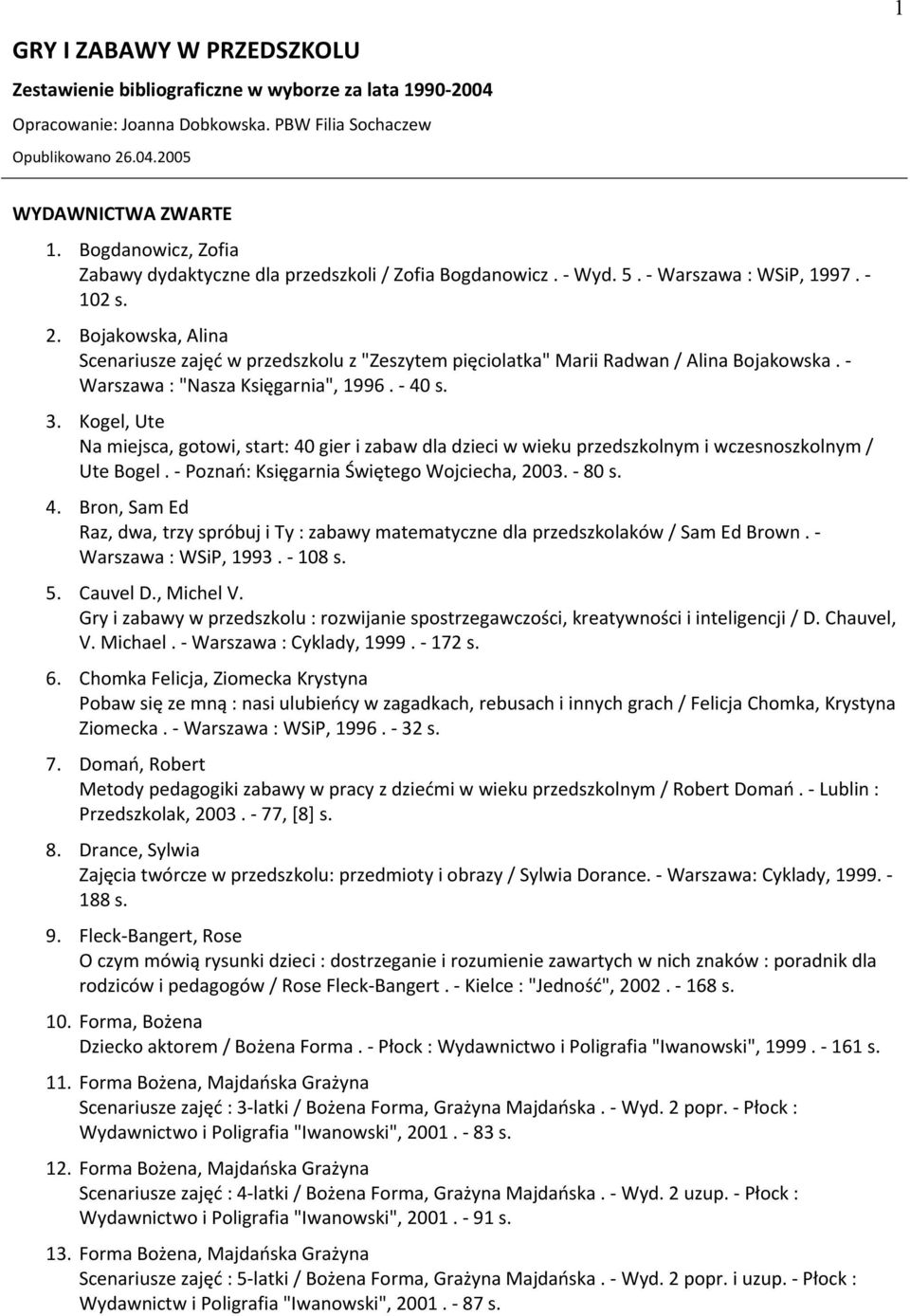 Bojakowska, Alina Scenariusze zajęć w przedszkolu z "Zeszytem pięciolatka" Marii Radwan / Alina Bojakowska. - Warszawa : "Nasza Księgarnia", 1996. - 40 s. 3.