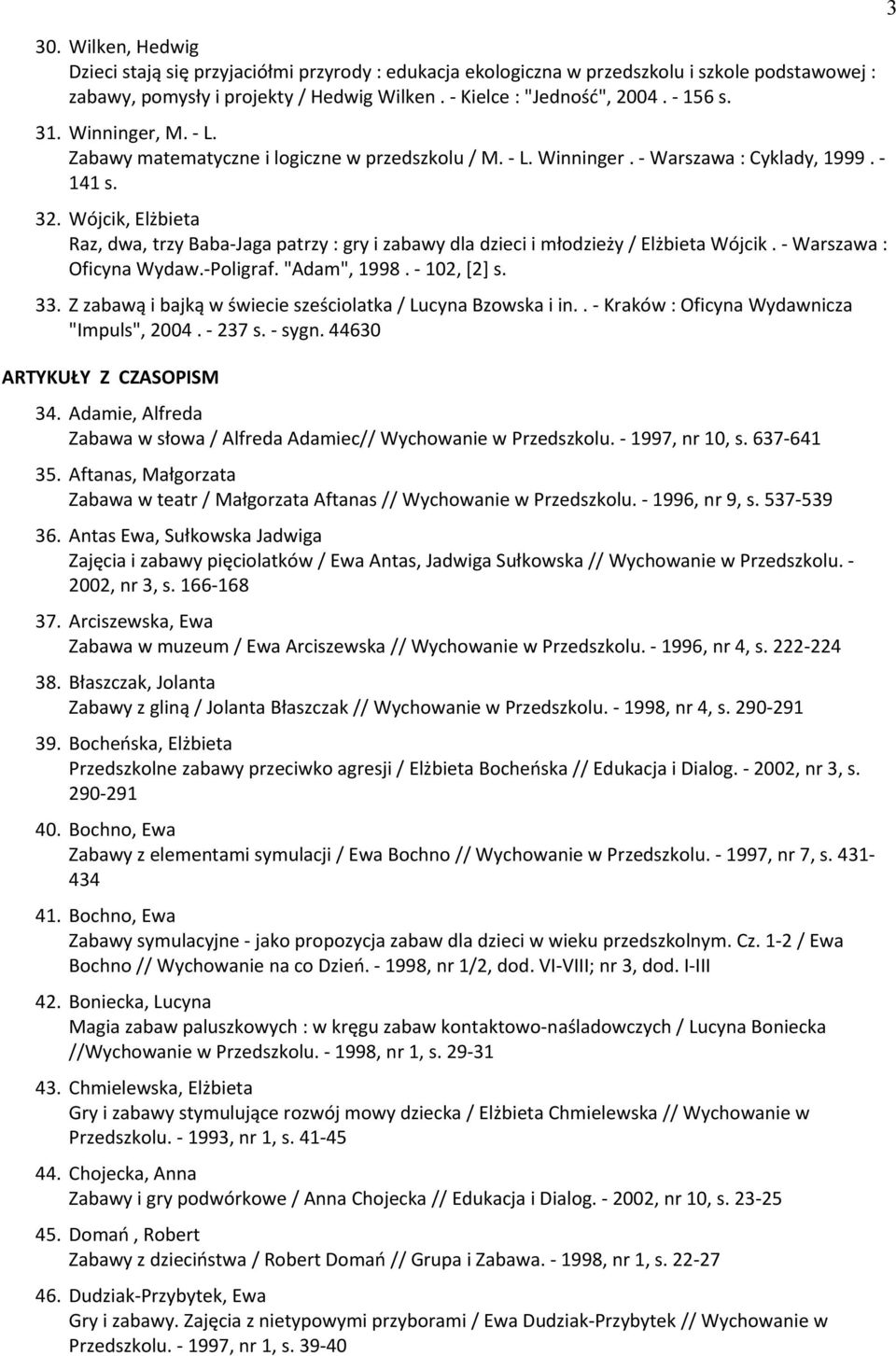 Wójcik, Elżbieta Raz, dwa, trzy Baba-Jaga patrzy : gry i zabawy dla dzieci i młodzieży / Elżbieta Wójcik. - Warszawa : Oficyna Wydaw.-Poligraf. "Adam", 1998. - 102, [2] s. 33.