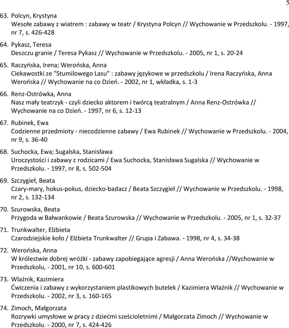 Raczyńska, Irena; Werońska, Anna Ciekawostki ze "Stumilowego Lasu" : zabawy językowe w przedszkolu / Irena Raczyńska, Anna Werońska // Wychowanie na co Dzień. - 2002, nr 1, wkładka, s. 1-3 66.