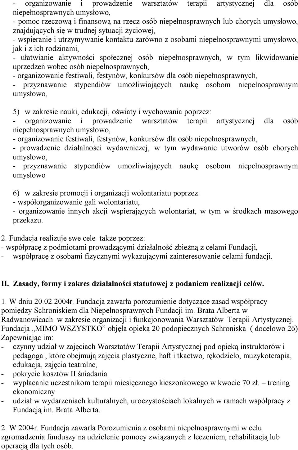 likwidowanie uprzedzeń wobec osób niepełnosprawnych, - organizowanie festiwali, festynów, konkursów dla osób niepełnosprawnych, - przyznawanie stypendiów umożliwiających naukę osobom niepełnosprawnym