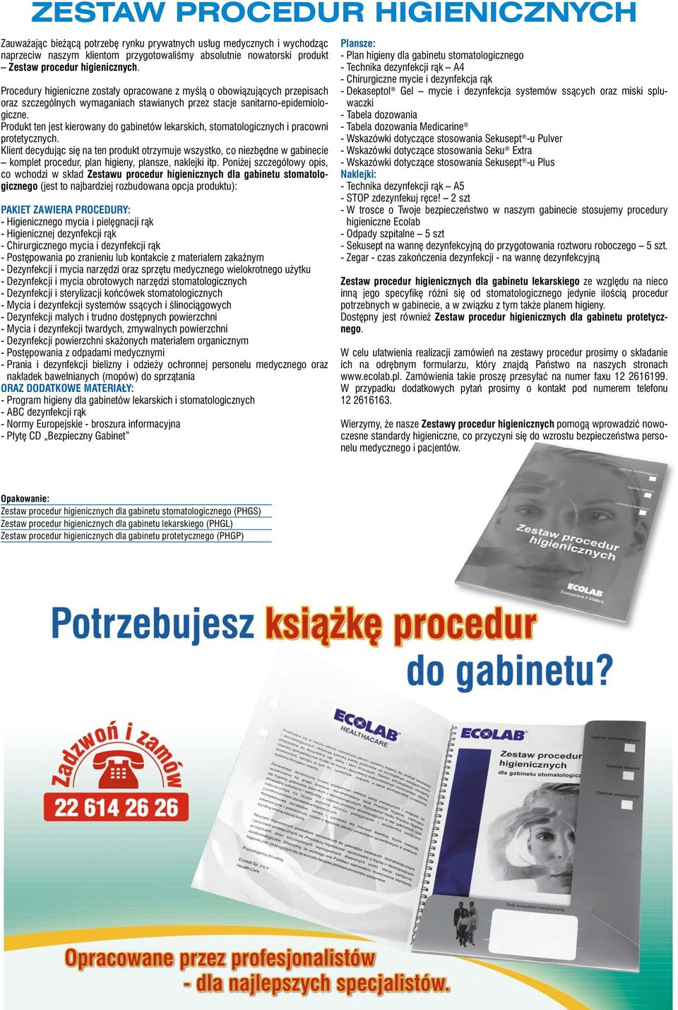 Produkt ten jest kierowany do gabinetów lekarskich, stomatologicznych i pracowni protetycznych.