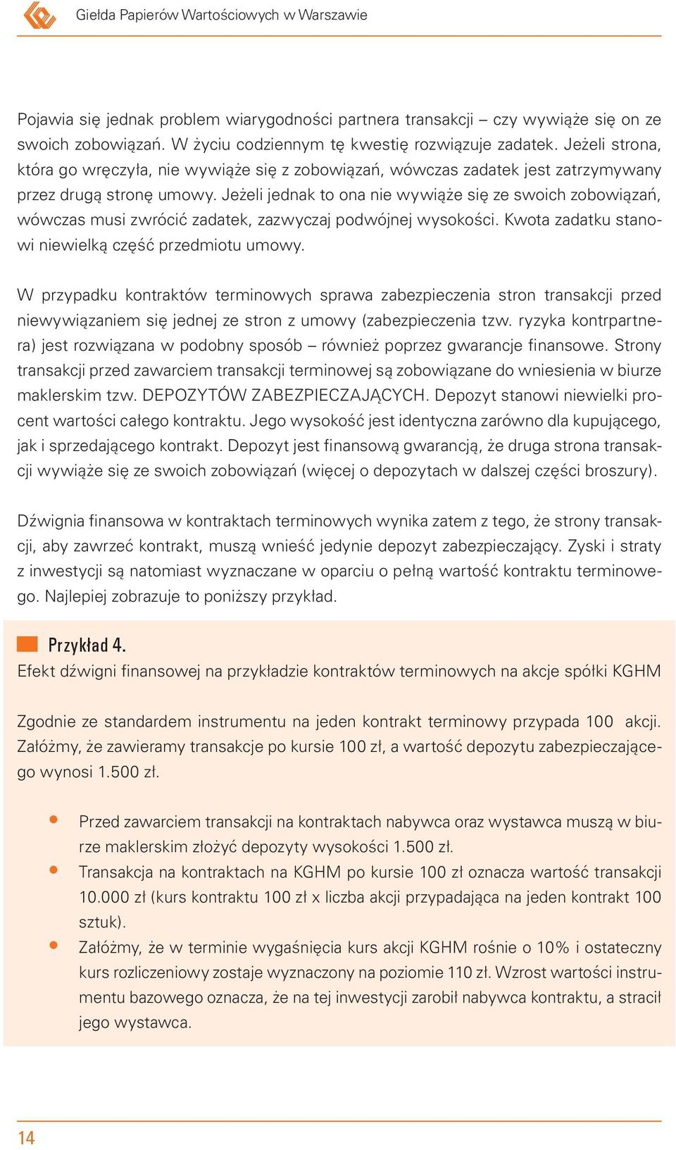 Jeżeli jednak to ona nie wywiąże się ze swoich zobowiązań, wówczas musi zwrócić zadatek, zazwyczaj podwójnej wysokości. Kwota zadatku stanowi niewielką część przedmiotu umowy.