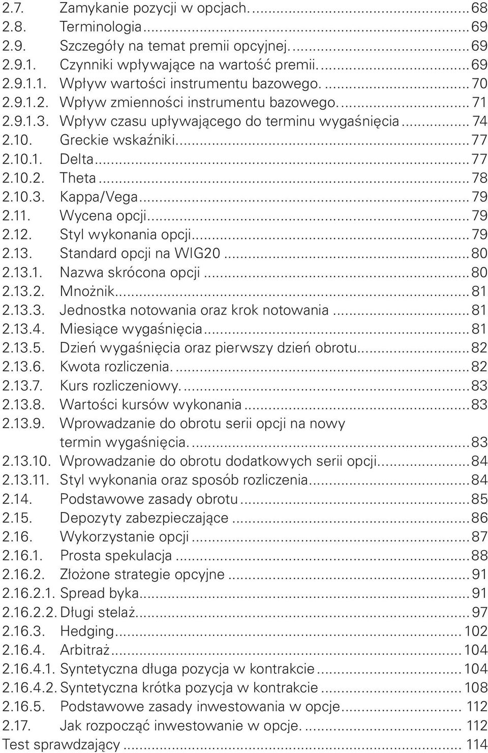 ..79 2.11. Wycena opcji...79 2.12. Styl wykonania opcji...79 2.13. Standard opcji na WIG20...80 2.13.1. Nazwa skrócona opcji...80 2.13.2. Mnożnik... 81 2.13.3. Jednostka notowania oraz krok notowania.