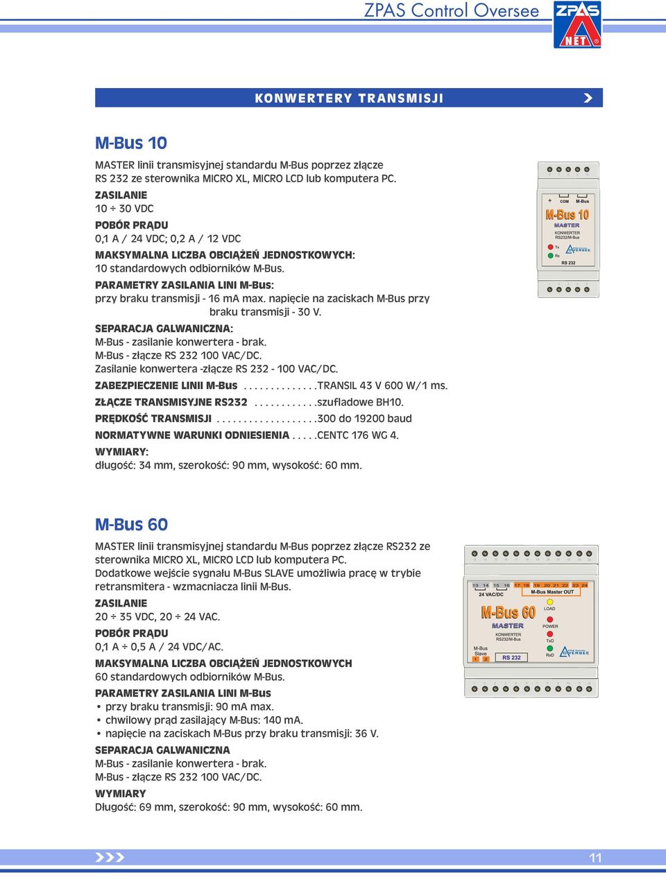PARAMETRY ZASILANIA LINI M-Bus: przy braku transmisji - 16 ma max. napięcie na zaciskach M-Bus przy braku transmisji - 30 V. SEPARACJA GALWANICZNA: M-Bus - zasilanie konwertera - brak.