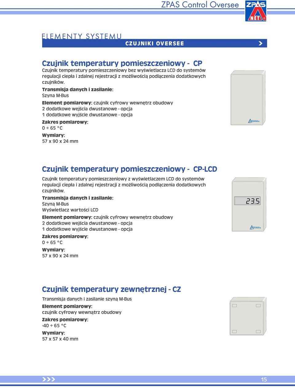 Transmisja danych i zasilanie: Szyna M-Bus Element pomiarowy: czujnik cyfrowy wewnętrz obudowy 2 dodatkowe wejścia dwustanowe - opcja 1 dodatkowe wyjście dwustanowe - opcja Zakres pomiarowy: 0 65 C