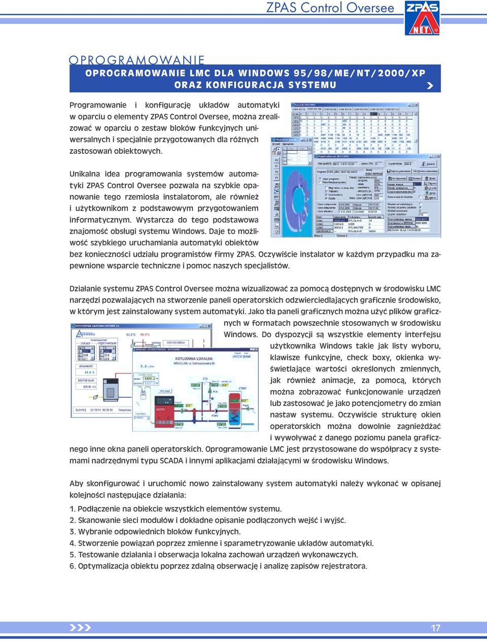 Unikalna idea programowania systemów automatyki ZPAS Control Oversee pozwala na szybkie opanowanie tego rzemiosła instalatorom, ale również i użytkownikom z podstawowym przygotowaniem informatycznym.