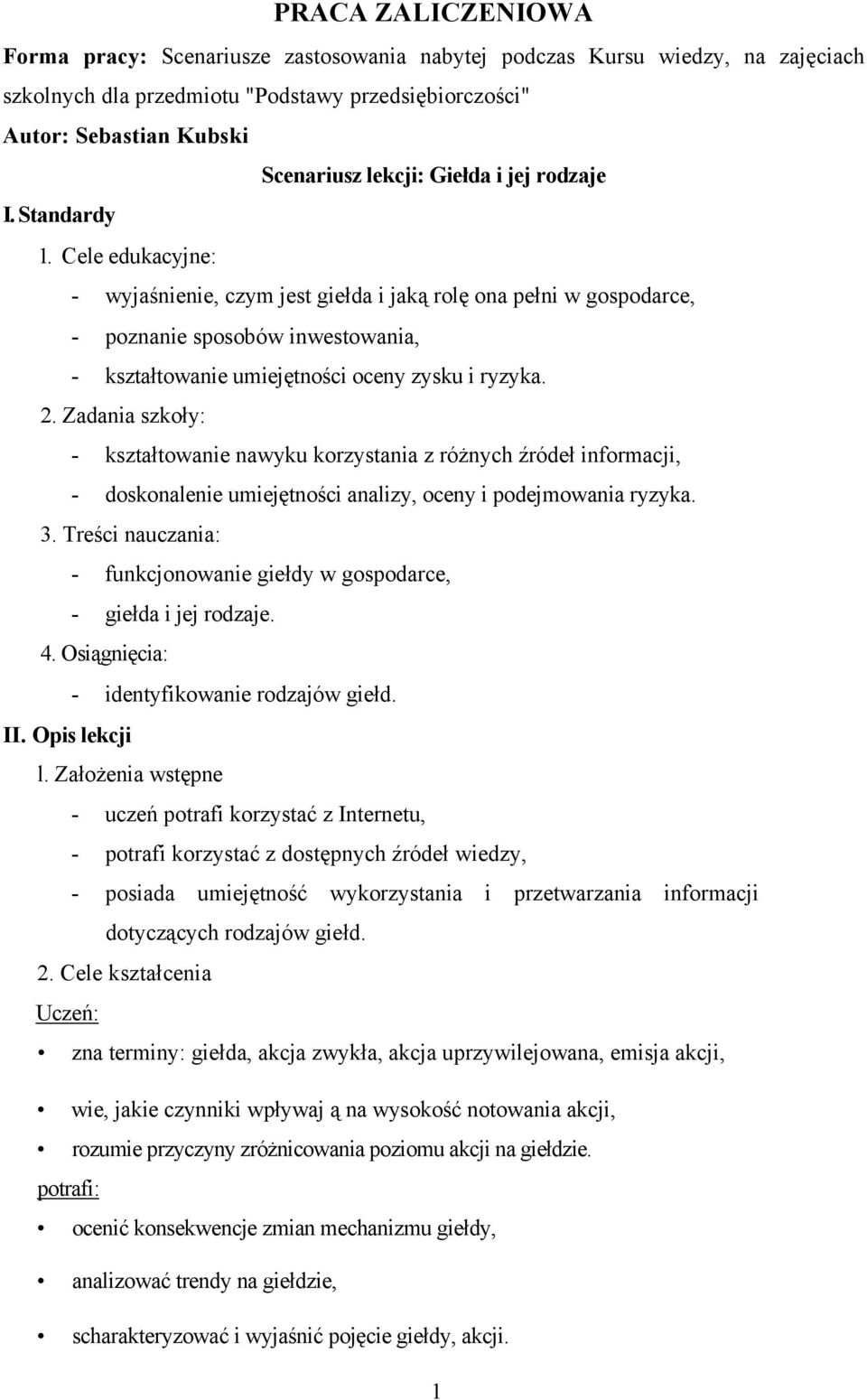 Cele edukacyjne: - wyjaśnienie, czym jest giełda i jaką rolę ona pełni w gospodarce, - poznanie sposobów inwestowania, - kształtowanie umiejętności oceny zysku i ryzyka. 2.