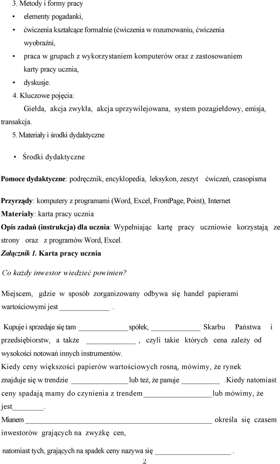 Materiały i środki dydaktyczne Środki dydaktyczne Pomoce dydaktyczne: podręcznik, encyklopedia, leksykon, zeszyt ćwiczeń, czasopisma Przyrządy: komputery z programami (Word, Excel, FrontPage, Point),