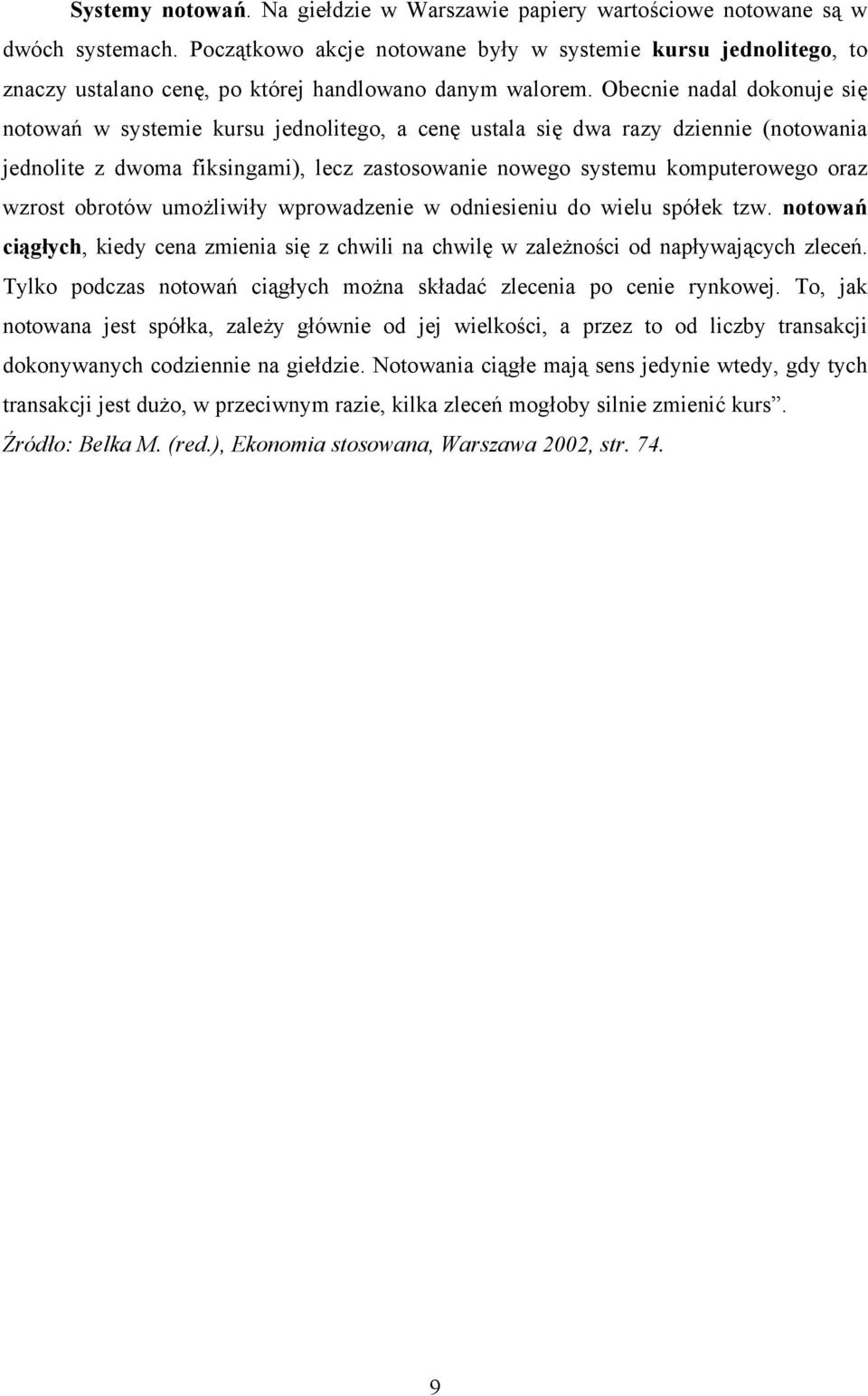 Obecnie nadal dokonuje się notowań w systemie kursu jednolitego, a cenę ustala się dwa razy dziennie (notowania jednolite z dwoma fiksingami), lecz zastosowanie nowego systemu komputerowego oraz