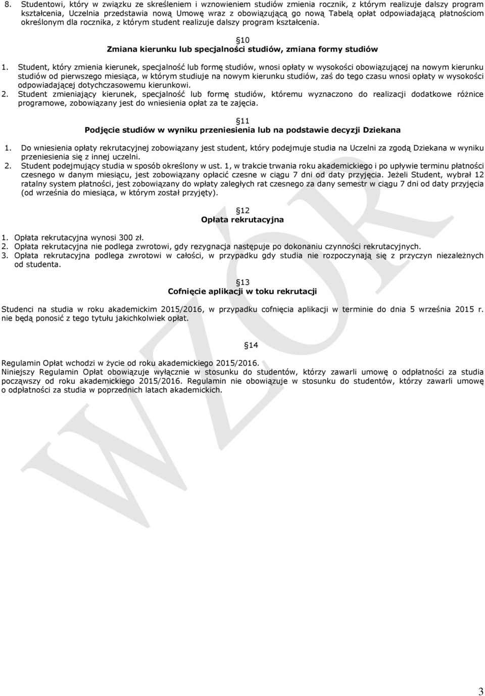 Student, który zmienia kierunek, specjalność lub formę studiów, wnosi opłaty w wysokości obowiązującej na nowym kierunku studiów od pierwszego miesiąca, w którym studiuje na nowym kierunku studiów,