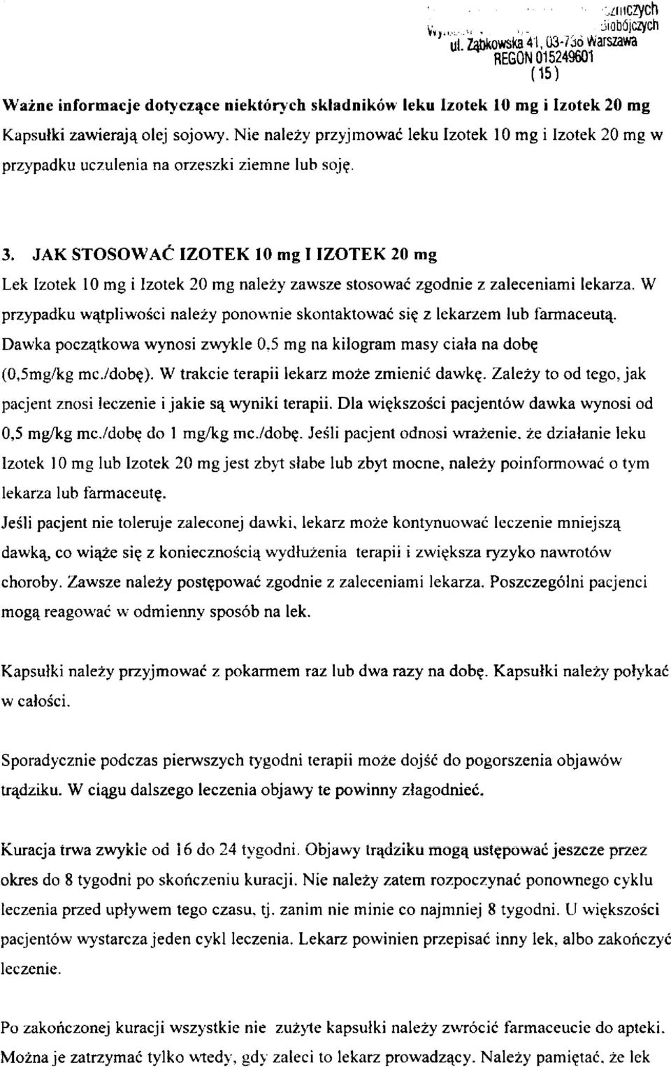 Nie należy przyjmować leku Izotek 10 mg i Izotek 20 mg w przypadku uczulenia na orzeszki ziemne lub soję. 3.