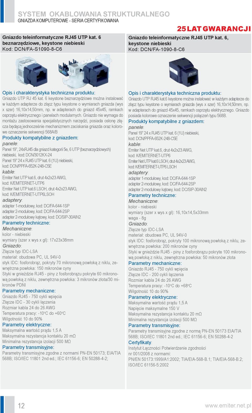 6, keystone niebieski Kod: DCN/FA-1090-8-C6 Opis i charakterystyka techniczna produktu: Gniazdo UTP RJ 45 kat.