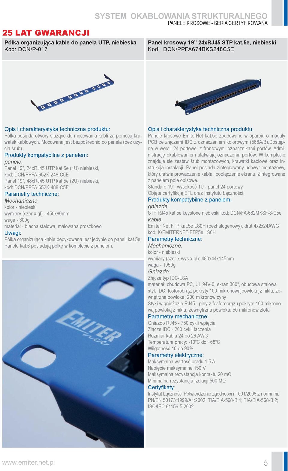 Mocowana jest bezpośrednio do panela (bez użycia śrub). Produkty kompatybilne z panelem: panele: Panel 19, 24xRJ45 UTP kat.5e (1U) niebieski, kod: DCN/PPFA-652K-248-C5E Panel 19, 48xRJ45 UTP kat.