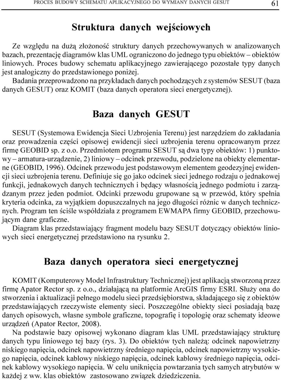 Badania przeprowadzono na przyk³adach danych pochodz¹cych z systemów SESUT (baza danych GESUT) oraz KOMIT (baza danych operatora sieci energetycznej).