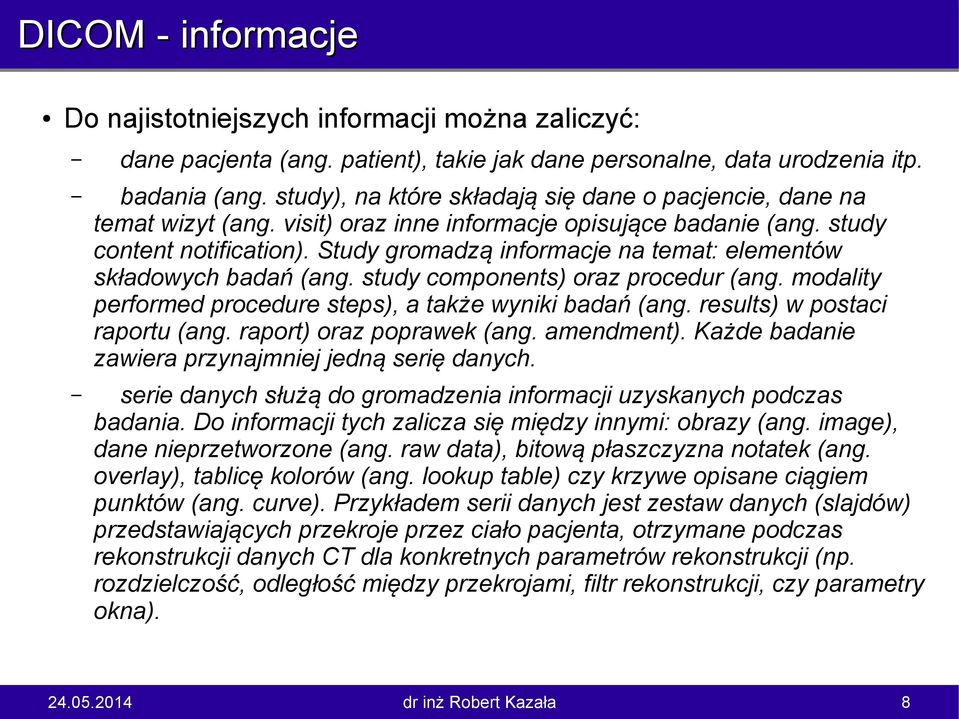 Study gromadzą informacje na temat: elementów składowych badań (ang. study components) oraz procedur (ang. modality performed procedure steps), a także wyniki badań (ang.