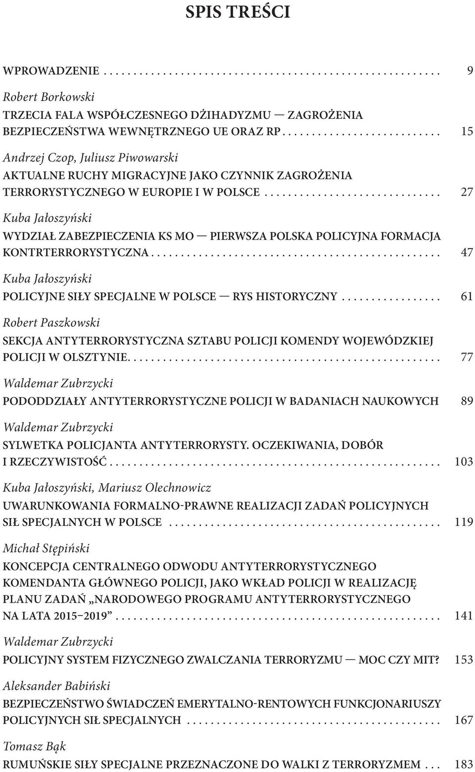 ............................. 27 WYDZIAŁ ZABEZPIECZENIA KS MO PIERWSZA POLSKA POLICYJNA FORMACJA KONTRTERRORYSTYCZNA................................................. 47 POLICYJNE SIŁY SPECJALNE W POLSCE RYS HISTORYCZNY.