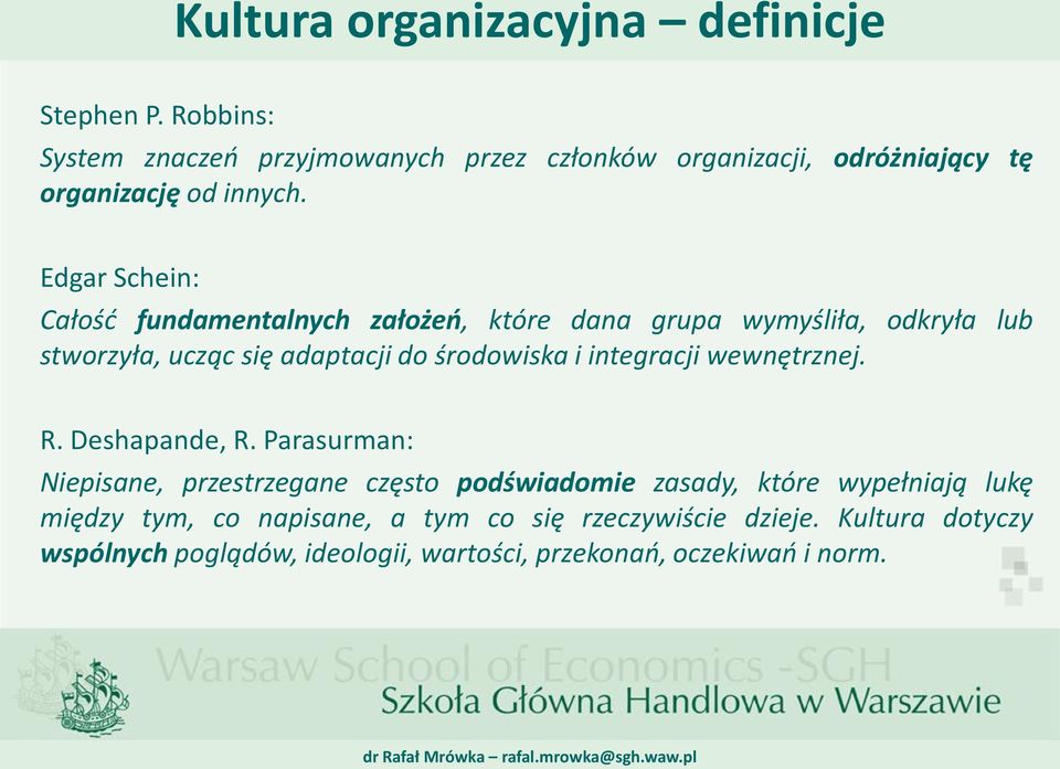 Edgar Schein: Całość fundamentalnych założeń, które dana grupa wymyśliła, odkryła lub stworzyła, ucząc się adaptacji do środowiska i