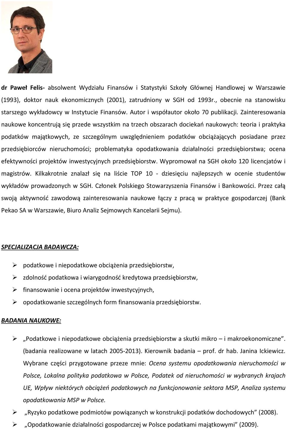 Zainteresowania naukowe koncentrują się przede wszystkim na trzech obszarach dociekań naukowych: teoria i praktyka podatków majątkowych, ze szczególnym uwzględnieniem podatków obciążających posiadane