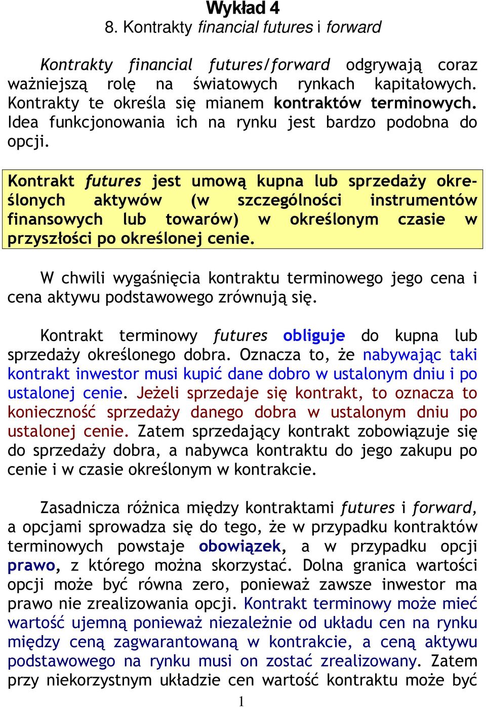 Kontrakt futures jest umową kupna lub sprzedaży określonych aktywów (w szczególności instrumentów finansowych lub towarów) w określonym czasie w przyszłości po określonej cenie.