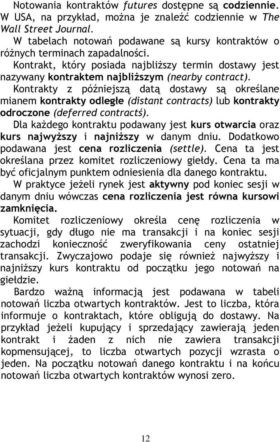 Kontrakty z późniejszą datą dostawy są określane mianem kontrakty odległe (distant contracts) lub kontrakty odroczone (deferred contractś).