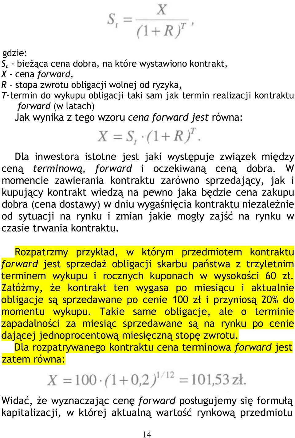 W momencie zawierania kontraktu zarówno sprzedający, jak i kupujący kontrakt wiedzą na pewno jaka będzie cena zakupu dobra (cena dostawy) w dniu wygaśnięcia kontraktu niezależnie od sytuacji na rynku