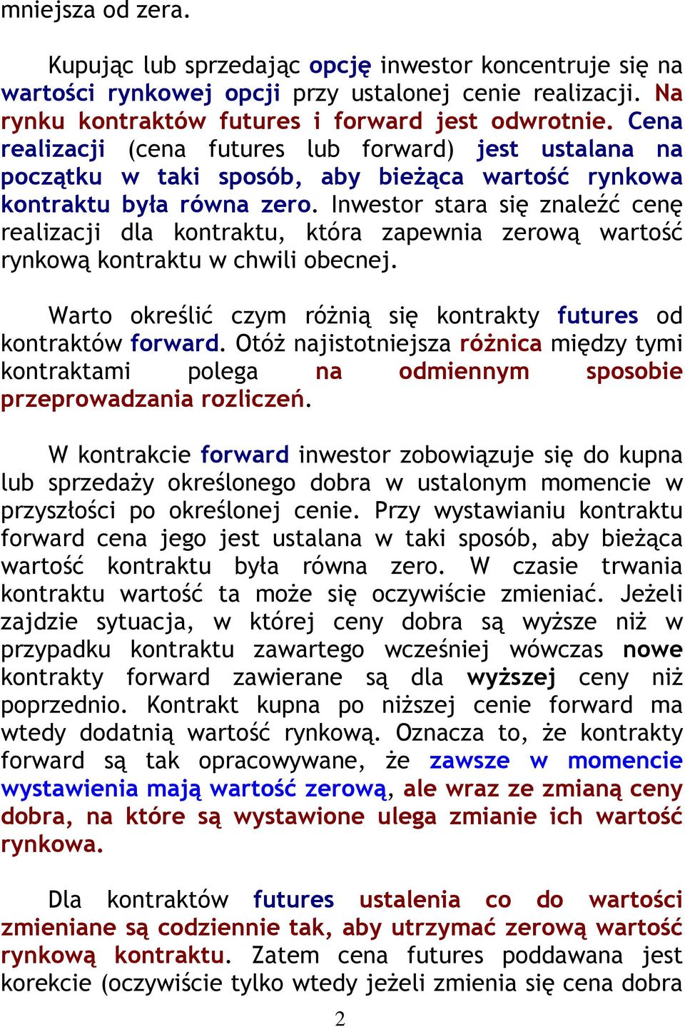 Inwestor stara się znaleźć cenę realizacji dla kontraktu, która zapewnia zerową wartość rynkową kontraktu w chwili obecnej. Warto określić czym różnią się kontrakty futures od kontraktów forward.