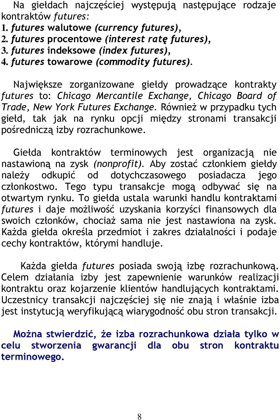 Największe zorganizowane giełdy prowadzące kontrakty futures to: Chicago Mercantile Exchange, Chicago Board of Trade, New York Futures Exchange.